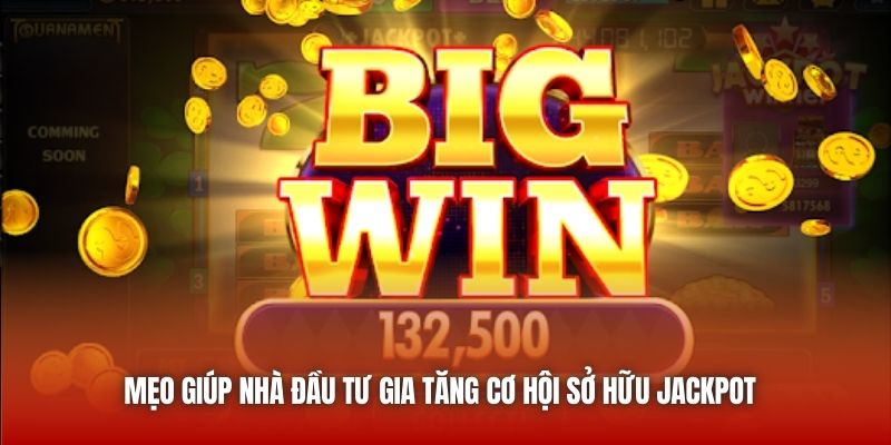 Mẹo giúp nhà đầu tư gia tăng cơ hội sở hữu jackpot 