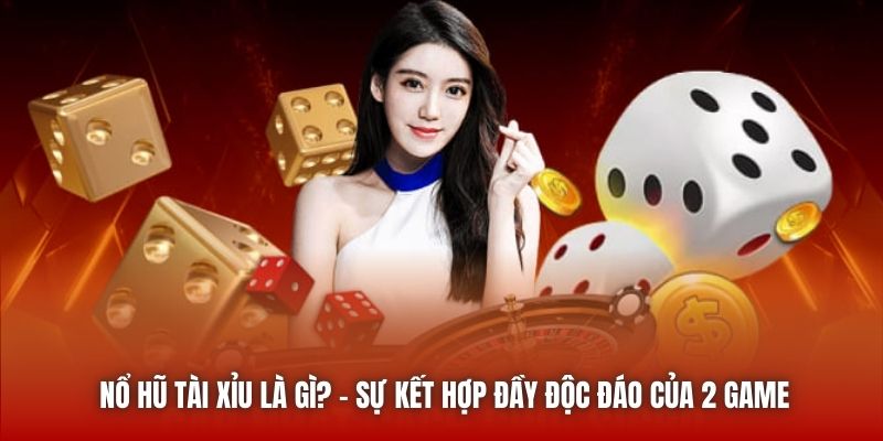 Nổ Hũ Tài Xỉu Là Gì? - Sự Kết Hợp Đầy Độc Đáo Của 2 Game