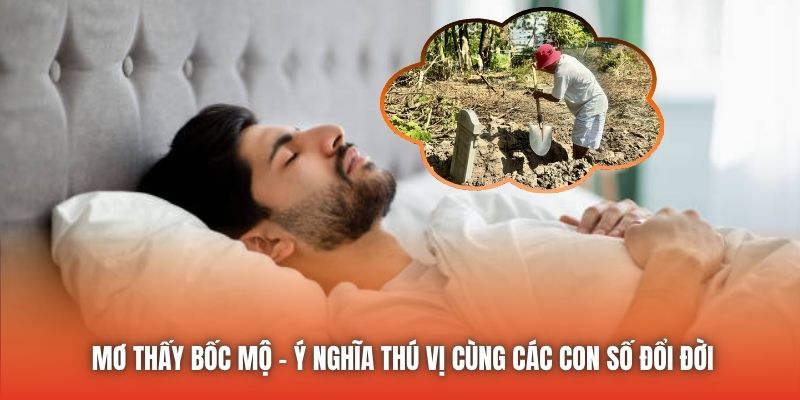 Mơ Thấy Bốc Mộ - Ý Nghĩa Thú Vị Cùng Các Con Số Đổi Đời
