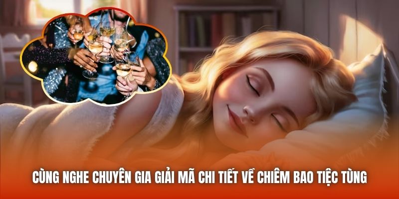 Cùng nghe chuyên gia giải mã chi tiết về chiêm bao tiệc tùng