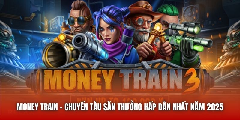 Money Train - Chuyến Tàu Săn Thưởng Hấp Dẫn Nhất Năm 2025