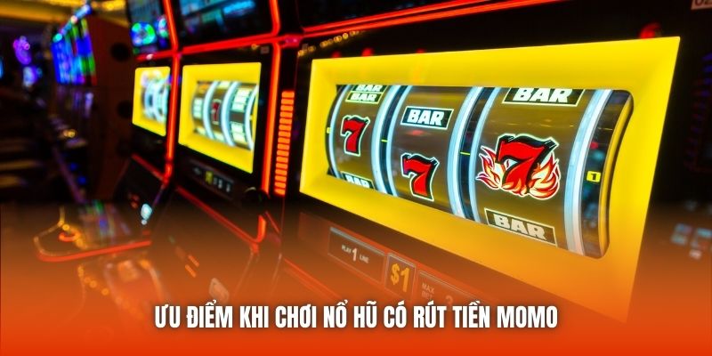 Ưu điểm khi chơi nổ hũ có rút tiền Momo