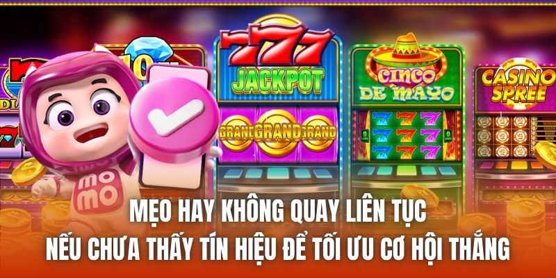 Mẹo hay không quay liên tục nếu chưa thấy tín hiệu để tối ưu cơ hội thắng