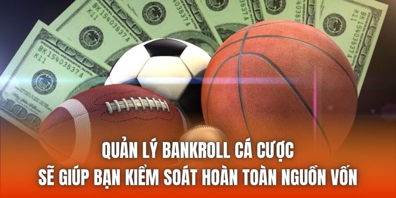 Quản lý bankroll cá cược sẽ giúp bạn kiểm soát hoàn toàn nguồn vốn