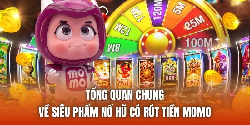 Tổng quan chung về siêu phẩm nổ hũ có rút tiền Momo