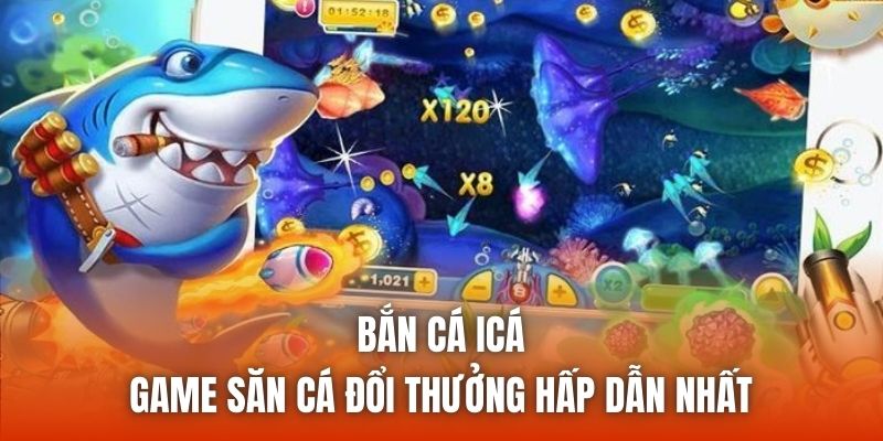 Bắn Cá iCá - Game Săn Cá Đổi Thưởng Hấp Dẫn Nhất