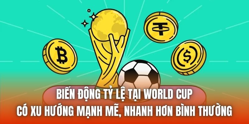 Biến động tỷ lệ tại World Cup có xu hướng mạnh mẽ, nhanh hơn bình thường