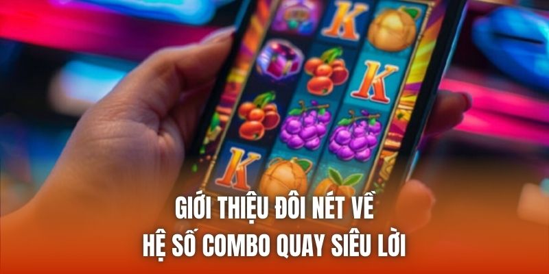 Giới thiệu đôi nét về hệ số combo quay siêu lời