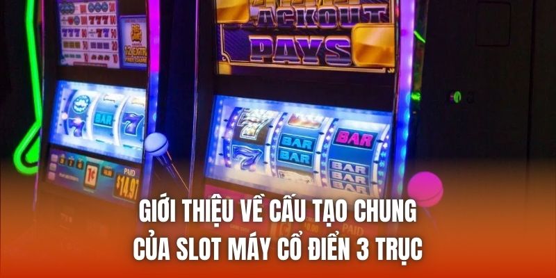 Giới thiệu về cấu tạo chung của slot máy cổ điển 3 trục