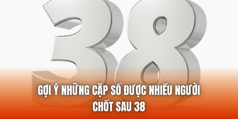 Gợi ý những cặp số được nhiều người chốt sau 38
