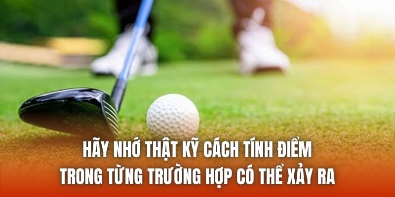 Hãy nhớ thật kỹ cách tính điểm trong từng trường hợp có thể xảy ra